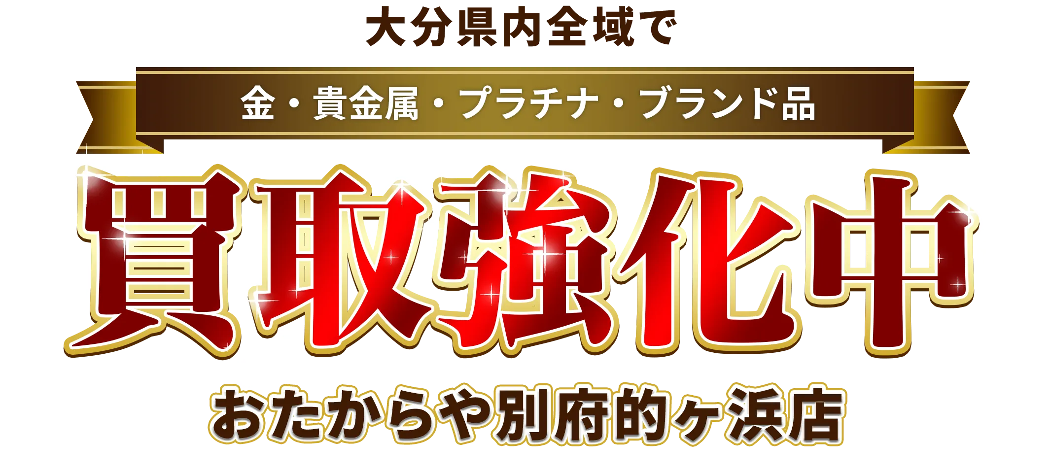 大分県内全域で金・貴金属・プラチナ・ブランド品買取強化中！ おたからや 別府的ヶ浜店